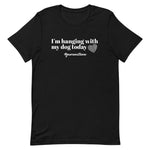 I'm Hanging With My Dog Today T-Shirt