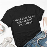 I Work Hard So My Dog Can Have Nice Things T-Shirt
