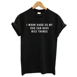 I Work Hard So My Dog Can Have Nice Things T-Shirt